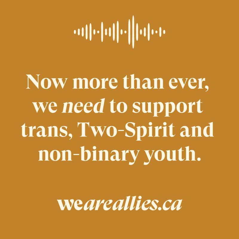 Now more than ever, we need to support trans, Two-Spirit and non-binary youth. weareallies.ca